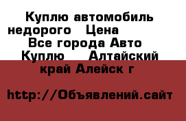 Куплю автомобиль недорого › Цена ­ 20 000 - Все города Авто » Куплю   . Алтайский край,Алейск г.